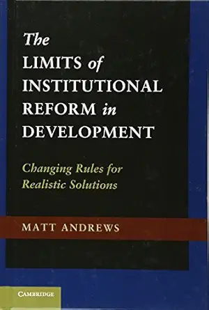 the limits of institutional reform in development changing rules for realistic solutions 1st edition matt
