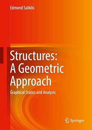 structures a geometric approach graphical statics and analysis 1st edition edmond saliklis 3319987453,