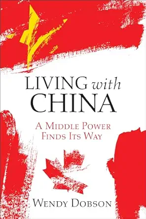 living with china a middle power finds its way 1st edition wendy dobson 1487504829, 978-1487504823