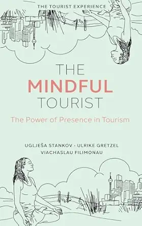the mindful tourist the power of presence in tourism 1st edition ugljesa stankov ,ulrike gretzel ,viachaslau