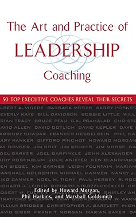 the art and practice of leadership coaching 50 top executive coaches reveal their secrets 1st edition howard