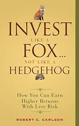 invest like a fox not like a hedgehog how you can earn higher returns with less risk 1st edition robert c