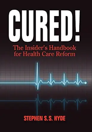 cured the insiders handbook for health care reform 1st edition stephen s s hyde 0984055606, 978-0984055609