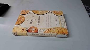 the house of wisdom how arabic science saved ancient knowledge and gave us the renaissance 1st edition jim al