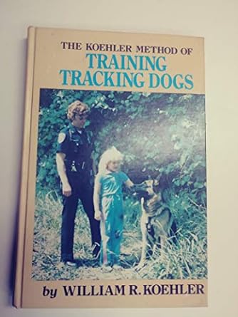 the koehler method of training tracking dogs 1st edition william r koehler 0876057660, 978-0876057667