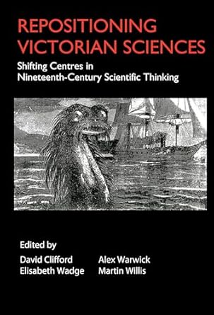 repositioning victorian sciences shifting centres in nineteenth century thinking 1st edition david clifford