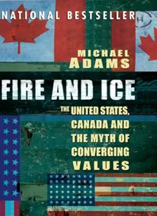 fire and ice the united states canada and the myth of converging values 1st edition michael adams 0143014234,