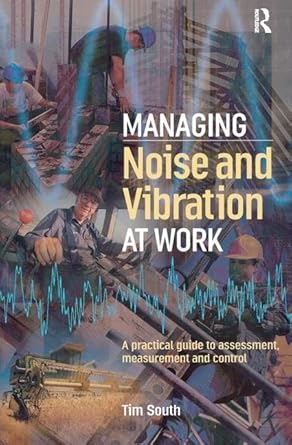 managing noise and vibration at work a practical guide to assessment measurement and control 1st edition tim