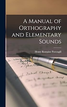 a manual of orthography and elementary sounds 1st edition henry romaine pattengill 1019013990, 978-1019013991