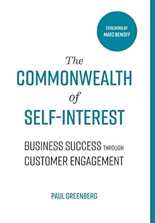 the commonwealth of self interest business success through customer engagement 1st edition paul greenberg