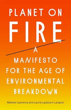 planet on fire a manifesto for the age of environmental breakdown 1st edition mathew lawrence ,laurie