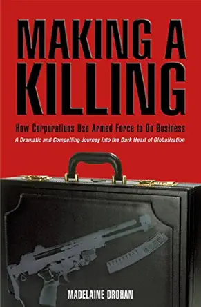 making a killing how and why corporations use armed force to do business 1st edition madelaine drohan