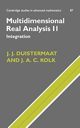 multidimensional real analysis ii integration 1st edition j j duistermaat ,j a c kolk ,j p van braam