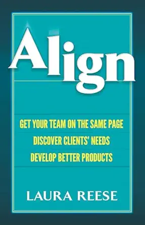 align get your team on the same page discover clients needs develop better products 1st edition laura marie