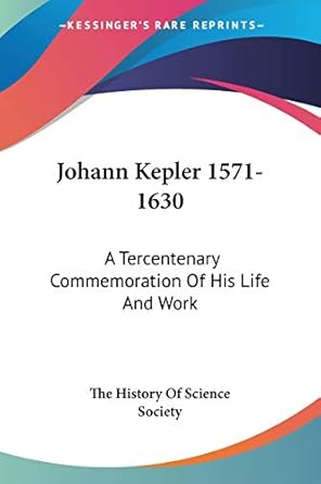 johann kepler 1571 1630 a tercentenary commemoration of his life and work 1st edition the history of science