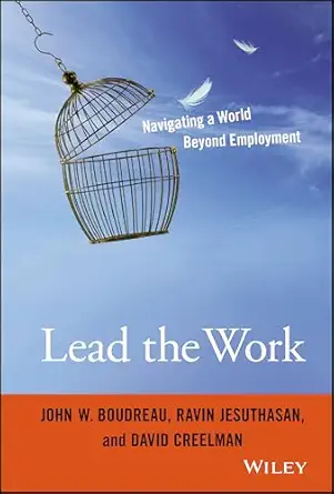 lead the work navigating a world beyond employment 1st edition john w boudreau ,ravin jesuthasan ,david