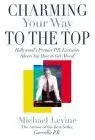 charming your way to the top hollywoods premier p r executive shows you how to get ahead 1st edition michael