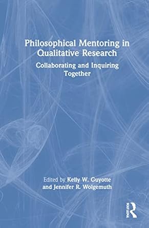 philosophical mentoring in qualitative research 1st edition kelly w guyotte ,jennifer r wolgemuth 0367900882,