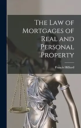 the law of mortgages of real and personal property 1st edition francis hilliard 1018300732, 978-1018300733