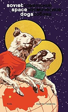 soviet space dogs 1st edition fuel ,damon murray ,stephen sorrell ,olesya turkina 0956896286, 978-0956896285