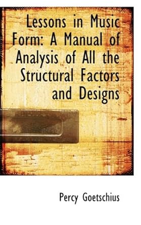 lessons in music form a manual of analysis of all the structural factors and designs 1st edition percy