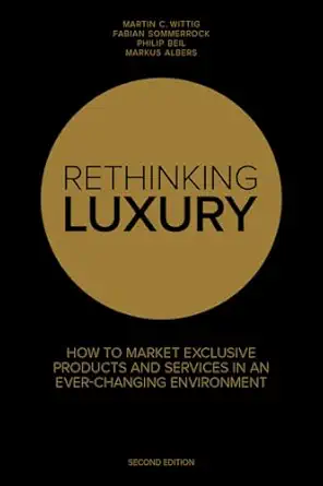 rethinking luxury how to market exclusive products and services in an ever changing environment 1st edition