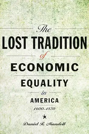 the lost tradition of economic equality in america 1600 1870 1st edition daniel r mandell 1421437112,