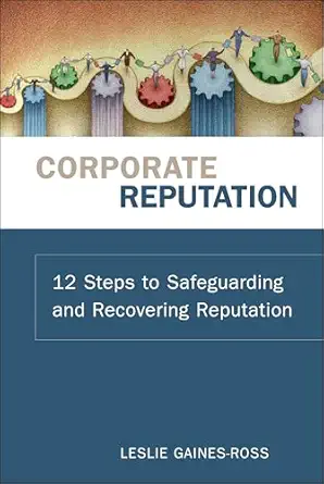 corporate reputation 12 steps to safeguarding and recovering reputation 1st edition leslie gaines ross
