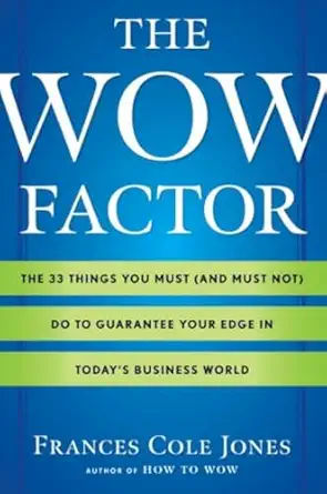 the wow factor the 33 things you must do to guarantee your edge in todays business world 1st edition frances