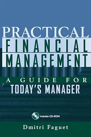 practical financial management a guide for todays manager 1st edition dmitri faguet 047123611x, 978-0471236115