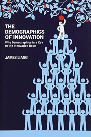the demographics of innovation why demographics is a key to the innovation race 1st edition james liang