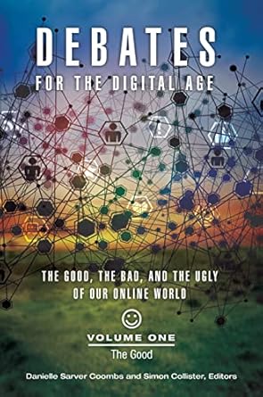 debates for the digital age 2 volumes the good the bad and the ugly of our online world 1st edition danielle