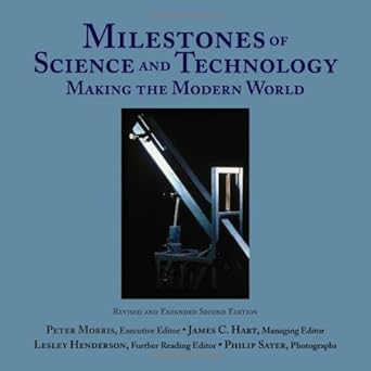 milestones of science and technology making the modern world 1st edition peter morris ,james c hart ,lesley