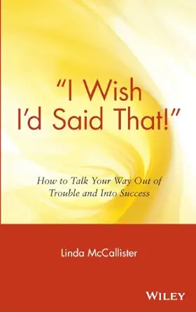 i wish id said that how to talk your way out of trouble and into success 1st edition linda mccallister