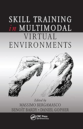 skill training in multimodal virtual environments 1st edition massimo bergamasco ,benoit bardy ,daniel gopher
