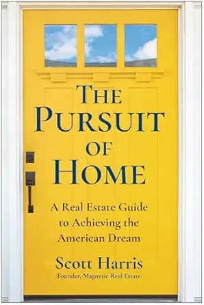 the pursuit of home a real estate guide to achieving the american dream 1st edition scott harris 1637747470,
