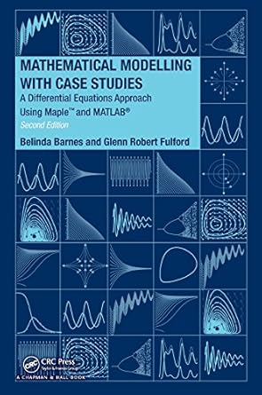 mathematical modelling with case studies a differential equations approach using maple and matlab 1st edition
