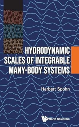 hydrodynamic scales of integrable many body systems 1st edition herbert spohn 9811283524, 978-9811283529
