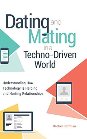 dating and mating in a techno driven world understanding how technology is helping and hurting relationships