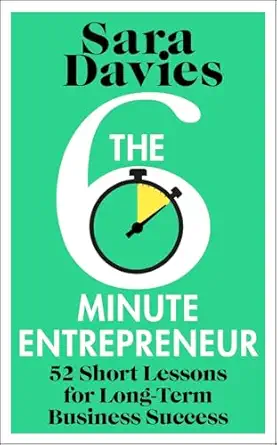 the six minute entrepreneur 52 short lessons for long term business success 1st edition sara davies