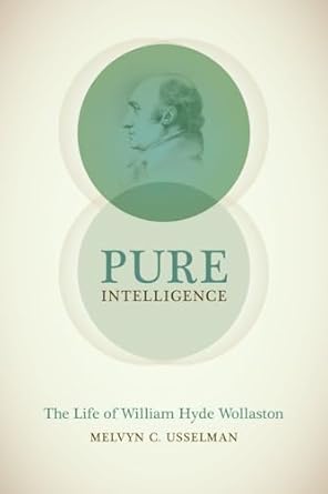 pure intelligence the life of william hyde wollaston 1st edition melvyn c usselman 022624573x, 978-0226245737