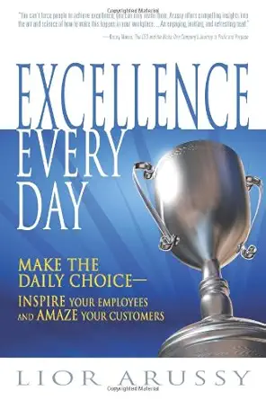 excellence every day make the daily choice inspire your employees and amaze your customers 1st edition lior