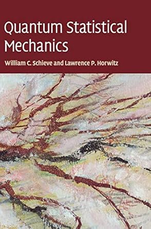 quantum statistical mechanics 1st edition william c schieve ,lawrence p horwitz 0521841461, 978-0521841467