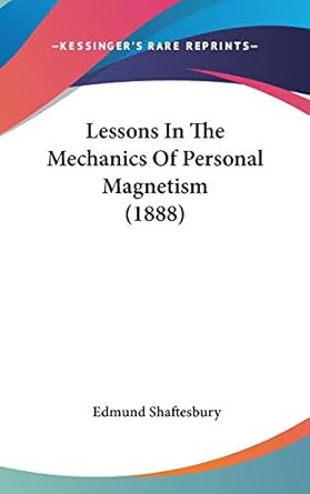 lessons in the mechanics of personal magnetism 1st edition edmund shaftesbury 1437179843, 978-1437179842