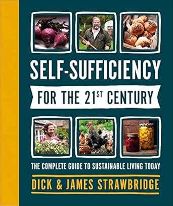 self sufficiency for the 21st century the complete guide to sustainable living today 1st edition dick and