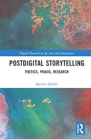 postdigital storytelling poetics praxis research 1st edition spencer jordan 113808350x, 978-1138083509