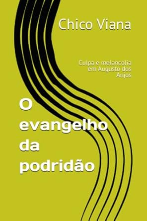 o evangelho da podridao culpa e melancolia em augusto dos anjos 1st edition chico viana 8588048035,