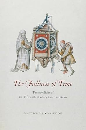 the fullness of time temporalities of the fifteenth century low countries 1st edition matthew s champion