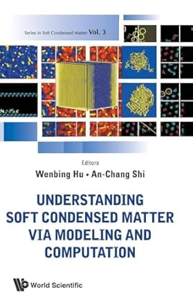 understanding soft condensed matter via modeling and computation 1st edition an chang shi ,wenbing hu