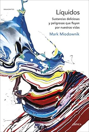 liquidos sustancias deliciosas y peligrosas que fluyen por nuestras vidas 1st edition mark miodownik ,joan
